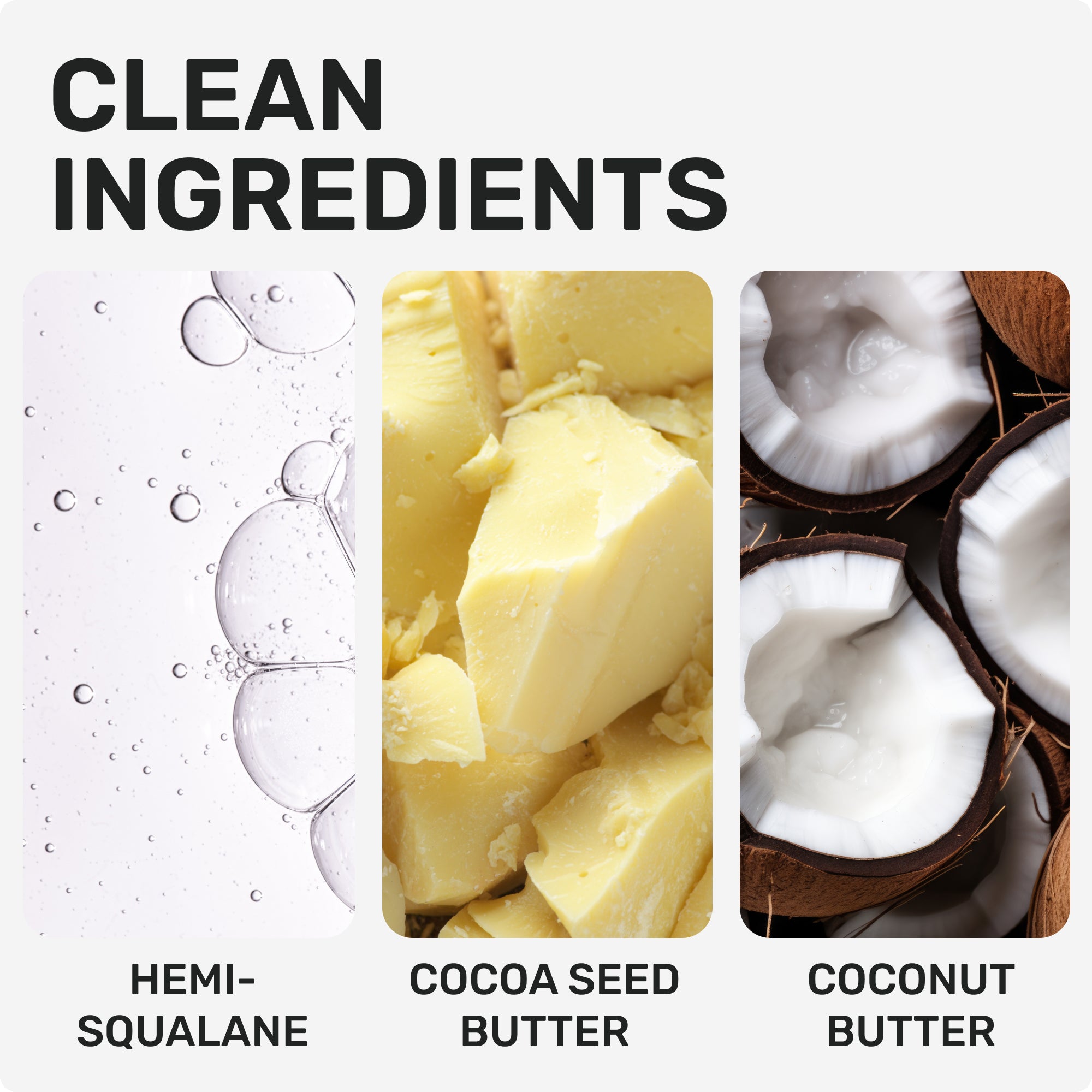 CLEAN INGREDIENTS Hemi-Squalane Cocoa Seed Butter Coconut Butter