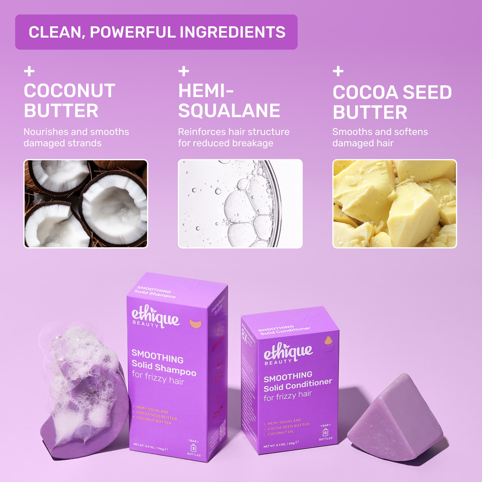 Clean, powerful ingredients: Coconut Butter - nourishes and smooths damaged strands. Hemi-squalane - reinforces hair structure for reduced breakage. Cocoa Seed Butter - smooths and softens damaged hair.