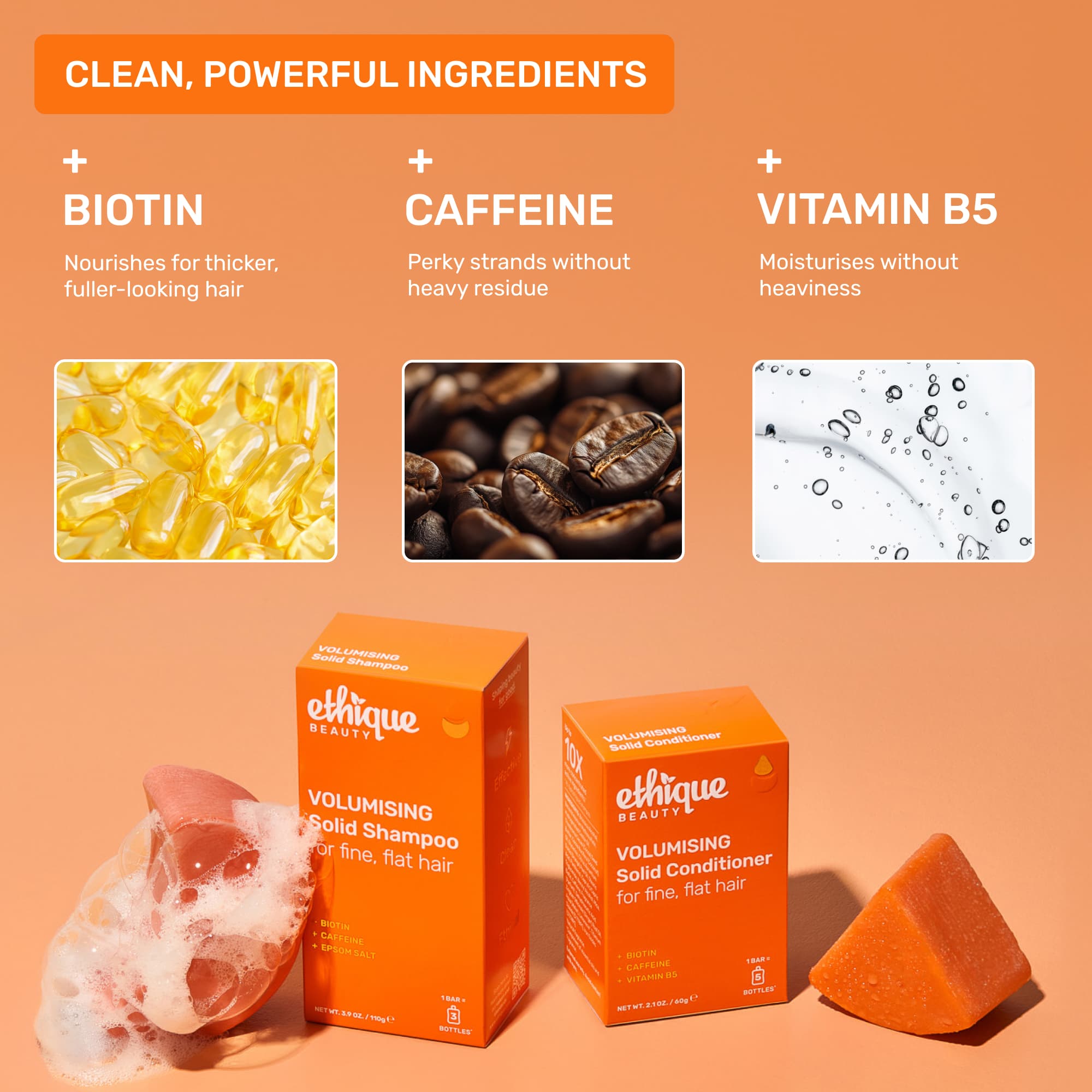 Clean, powerful ingredients: Biotin - nourishes for thicker, fuller looking hair. Caffeine - perky strands without heavy residue. Vitamin B5 - moisturises without heaviness.