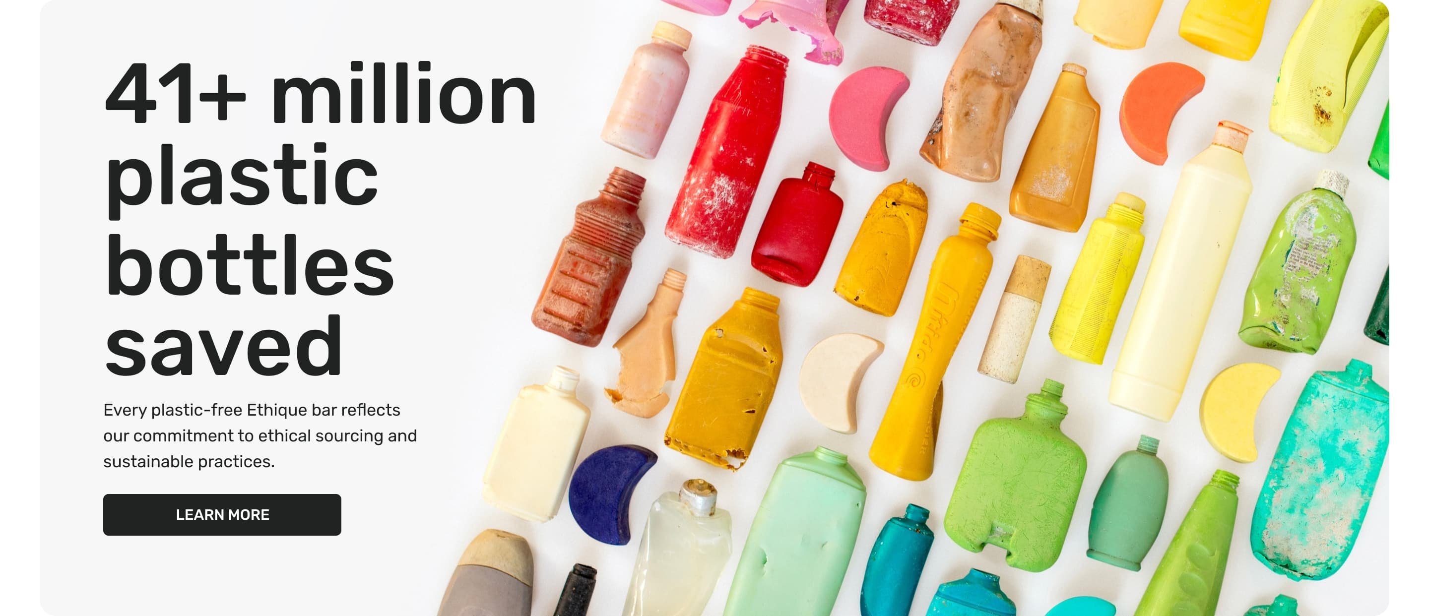 41+ million plastic bottles saved - every plastic-free Ethique bar reflects our commitment to ethical sourcing and sustainable practices