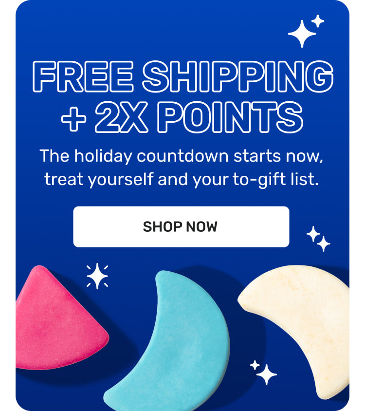 Free Shipping + 2x points 

The holiday countdown starts now, treat yourself and your to-gift list. 

SHOP NOW