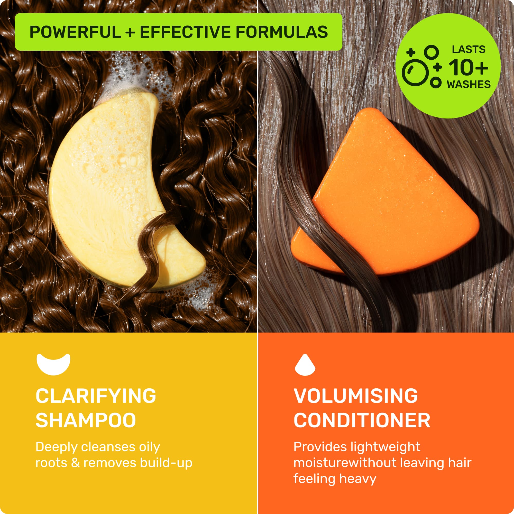 Powerful and effective formulas. Clarifying shampoo deeply cleanses oily roots and removes build up. Volumising conditioner provides lightweight moisture without leaving hair feeling heavy. Lasts 10+ washes