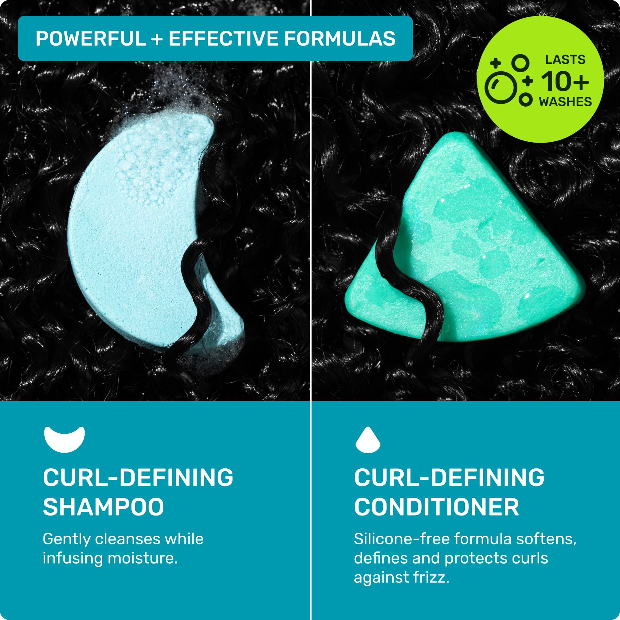 Powerful and effective formulas. Curl defining shampoo gently cleanses while infusing moisture. Curl defining conditioner silicone free formula softens, defines, and protects curls against frizz. Lasts 10+ washes. 