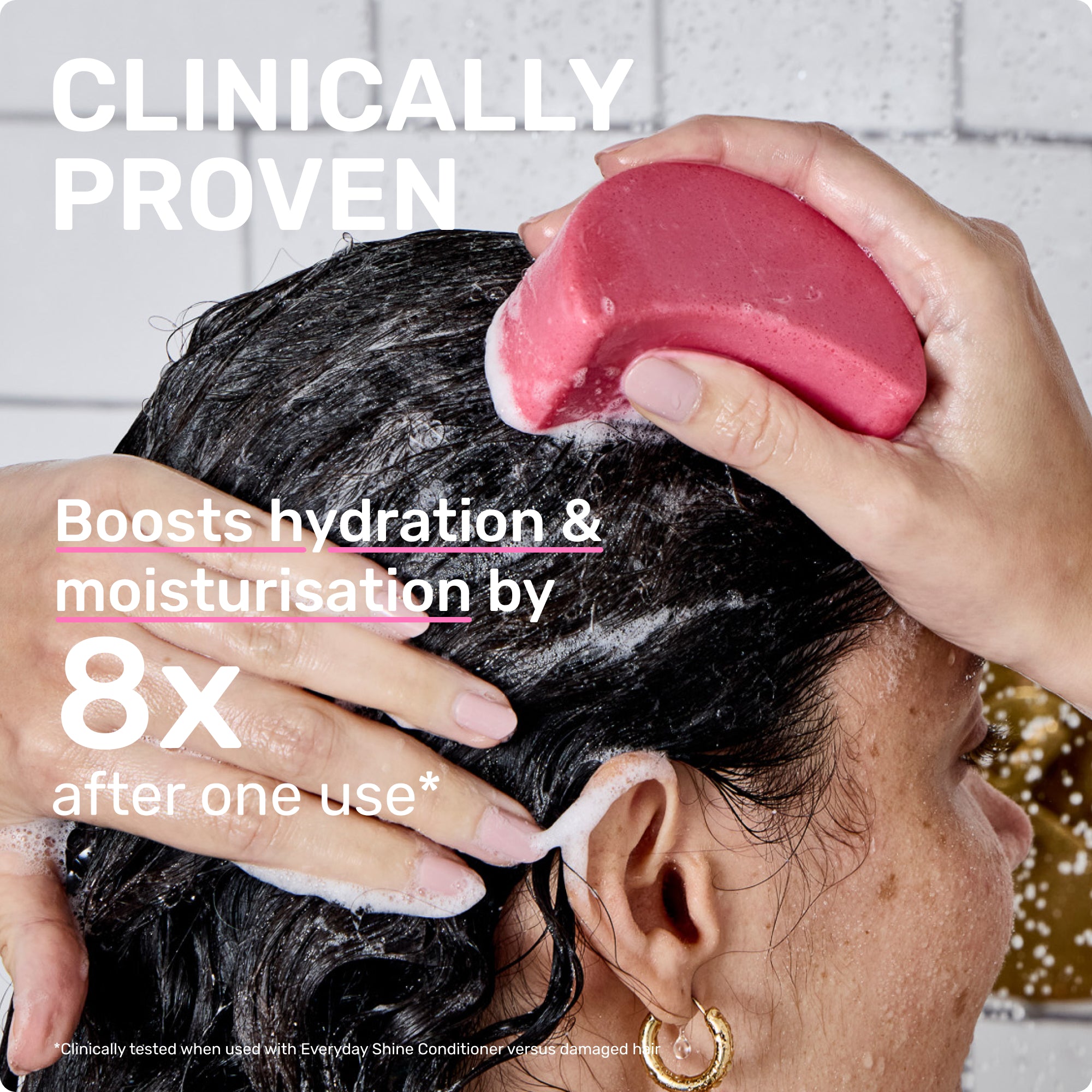 CLINICALLY PROVEN

Boosts hydration and moisturization by 8X after one use* 

Clinically tested when used with Everyday Shine Conditioner versus damaged hair 
