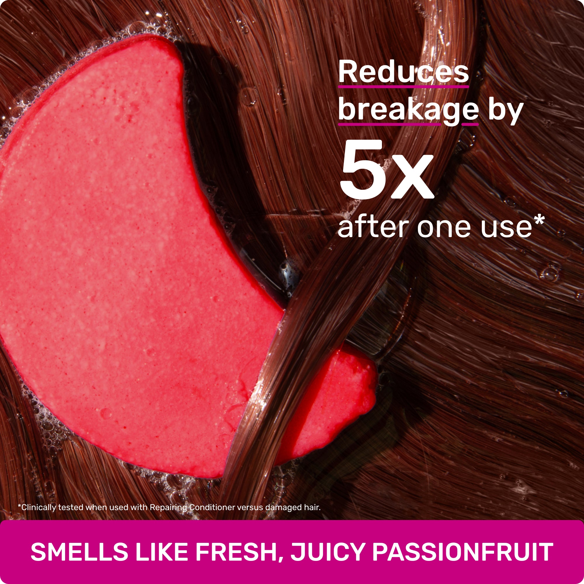 Reduces breakage by 5x after one use* *Clinically tested when used with Repairing Conditioner versus damaged hair.
