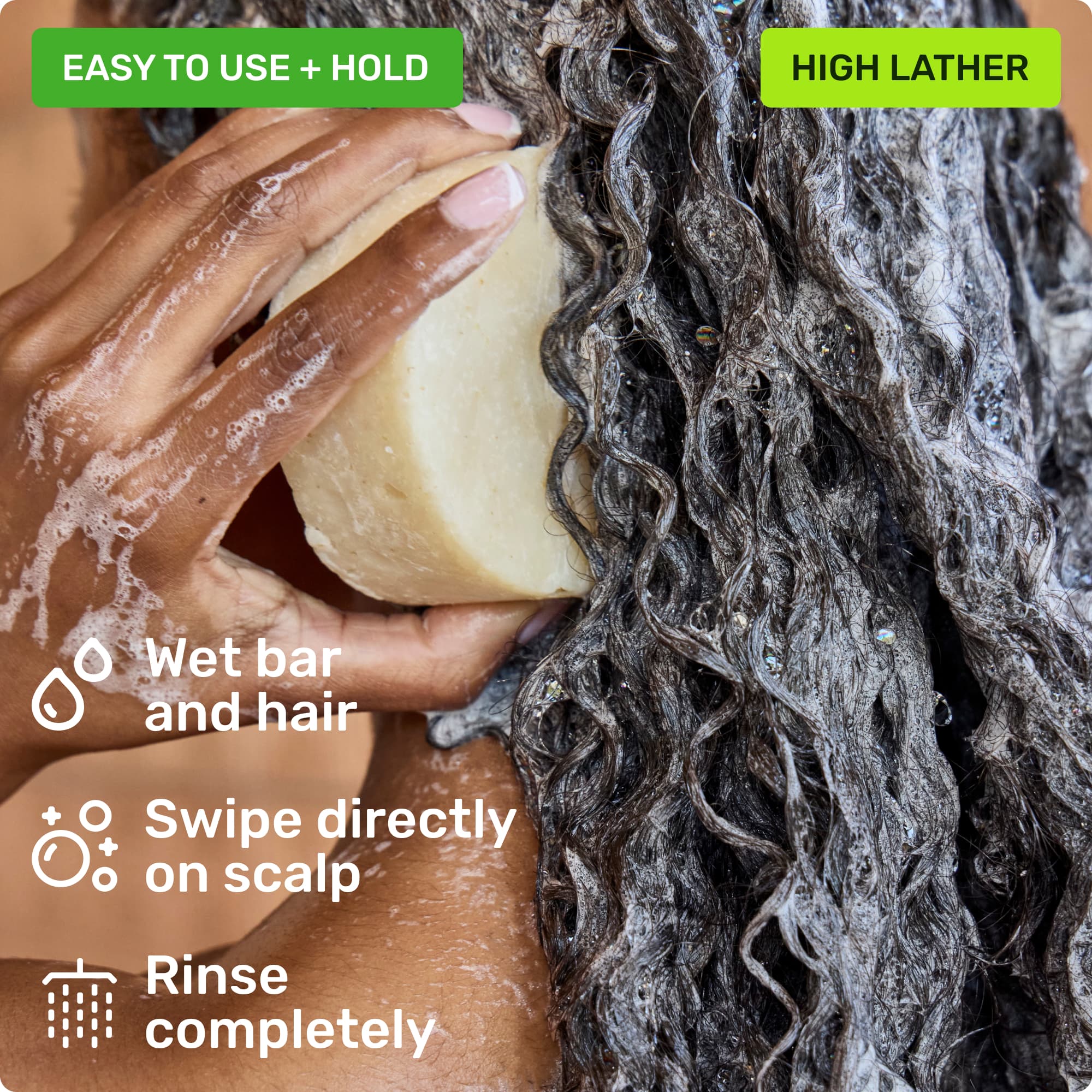 Easy to use and hold. Wet bar and hair, swipe directly on scalp and rinse completely. High lather.
