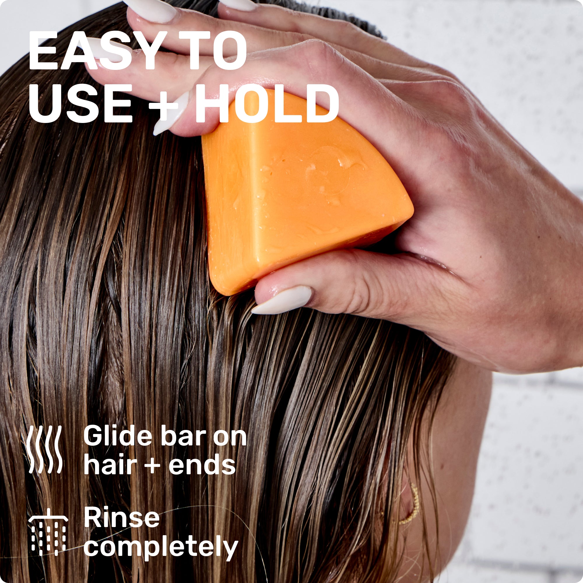 EASY TO USE + HOLD

Glide bar on hair + ends
Rinse completely

