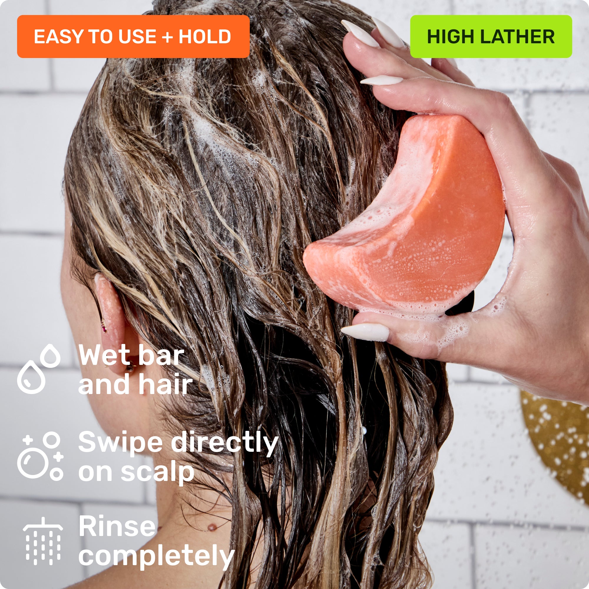 Easy to use and hold. Wet bar and hair, swipe directly on scalp and rinse completely. High lather.
