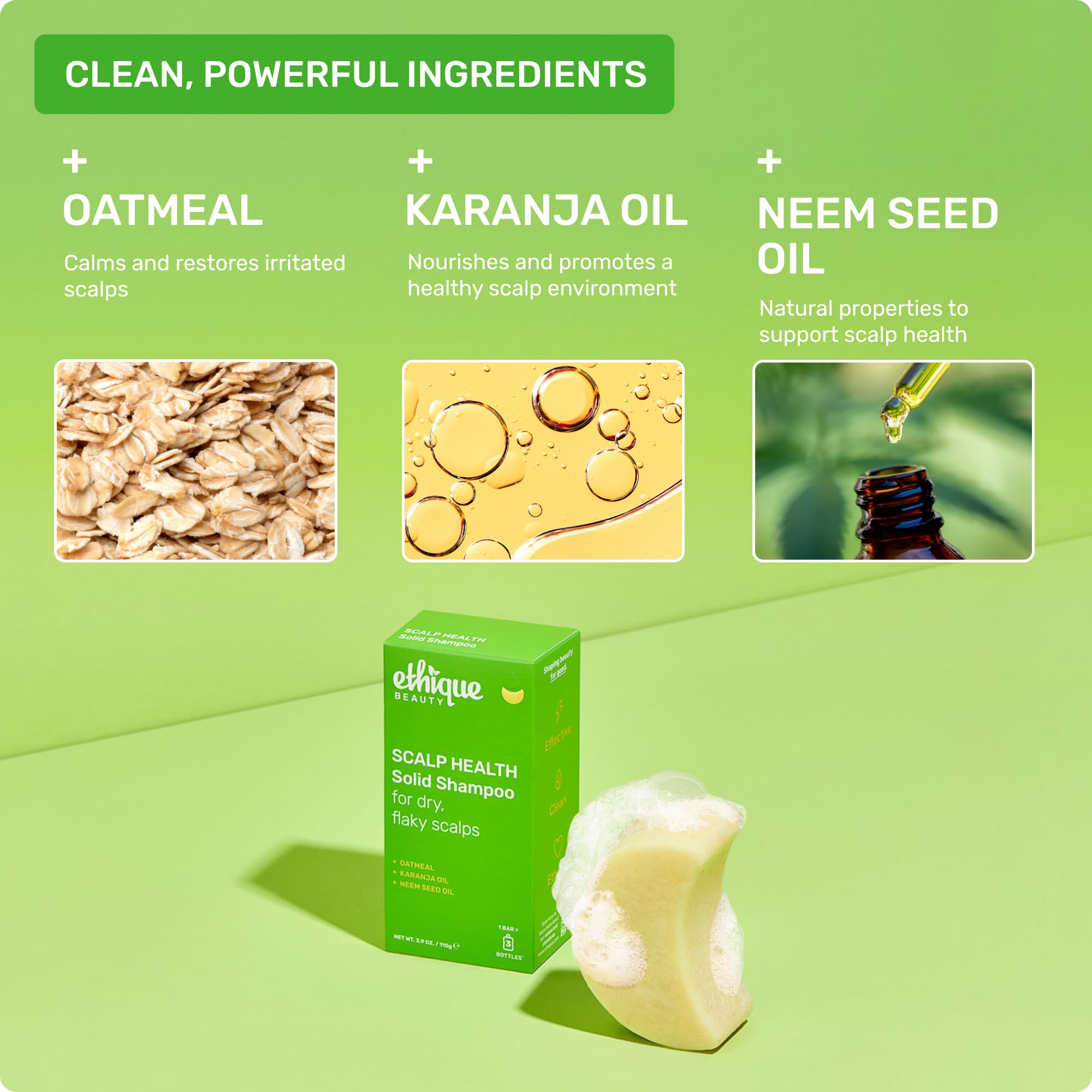 Clean, powerful ingrdients: Oatmeal - calms and restores irritated scalps. Karanja Oil - nourishes and promotes a healthy scalp environment. Neem Seed Oil - natural properties to support scalp health. 