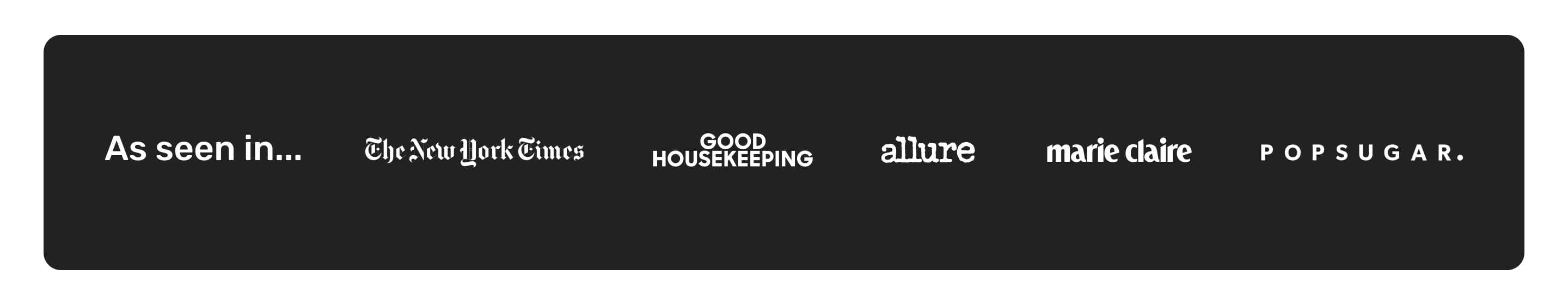As seen in... The New York Times, Good Housekeeping, Allure, Marie Claire, and POPSUGAR.