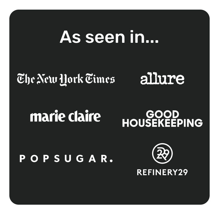 As seen in The New York Times, Allure, Marie Claire, Good Housekeeping, Popsugar, Refinery29